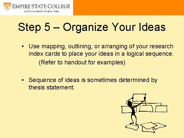 Step 5 – Organize Your Ideas • Use mapping, outlining, or arranging of your