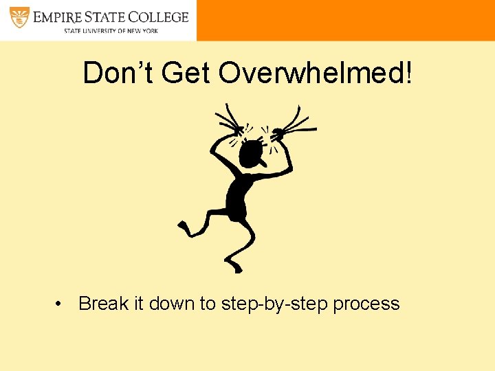 Don’t Get Overwhelmed! • Break it down to step-by-step process 