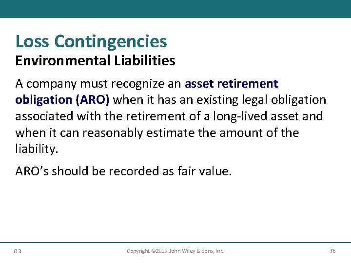 Loss Contingencies Environmental Liabilities A company must recognize an asset retirement obligation (ARO) when Loss Contingencies Environmental Liabilities A company must recognize an asset retirement obligation (ARO) when