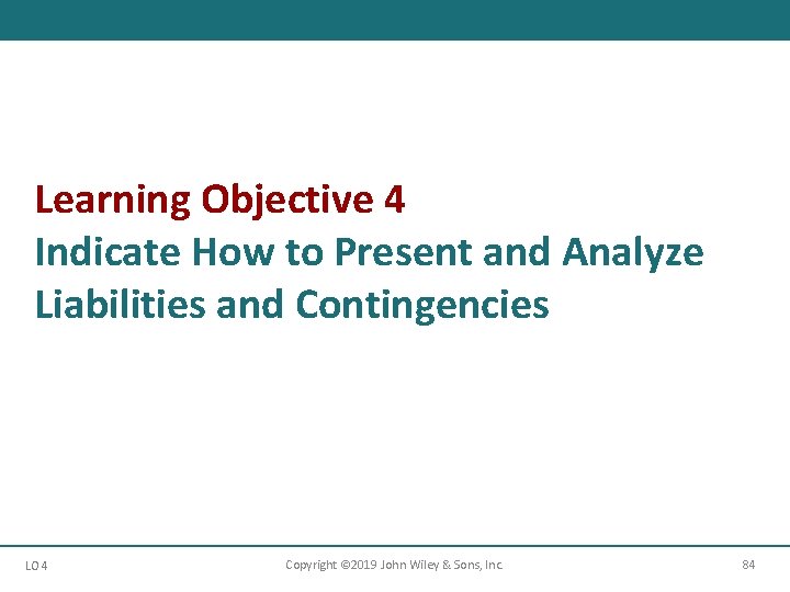 Learning Objective 4 Indicate How to Present and Analyze Liabilities and Contingencies LO 4