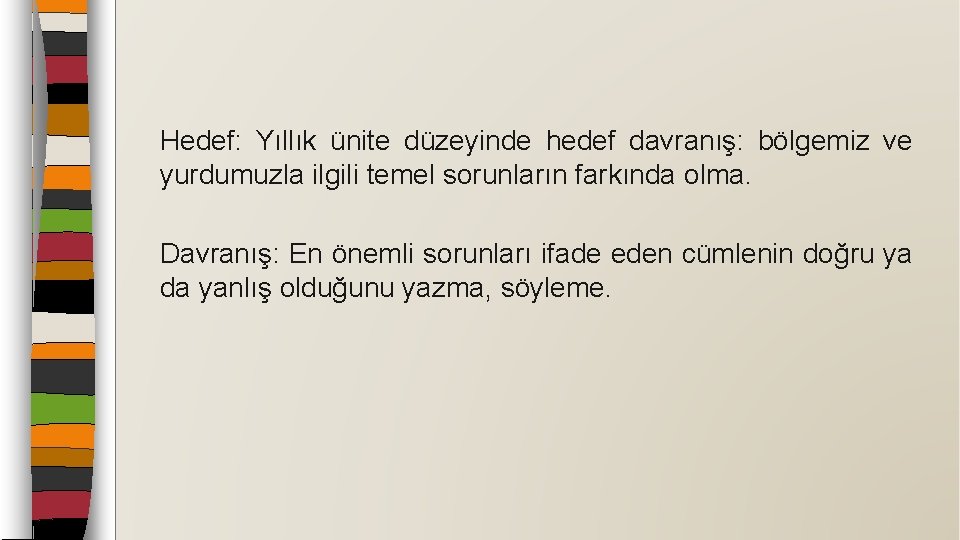 Hedef: Yıllık ünite düzeyinde hedef davranış: bölgemiz ve yurdumuzla ilgili temel sorunların farkında olma.