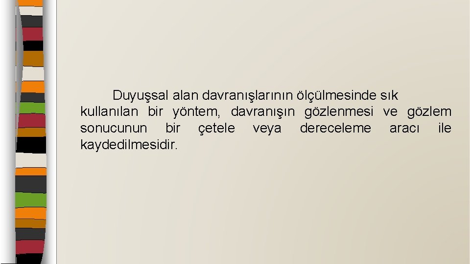 Duyuşsal alan davranışlarının ölçülmesinde sık kullanılan bir yöntem, davranışın gözlenmesi ve gözlem sonucunun bir