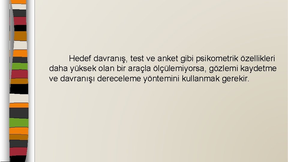 Hedef davranış, test ve anket gibi psikometrik özellikleri daha yüksek olan bir araçla ölçülemiyorsa,