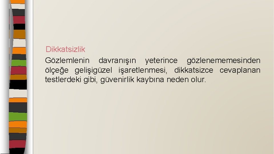 Dikkatsizlik Gözlemlenin davranışın yeterince gözlenememesinden ölçeğe gelişigüzel işaretlenmesi, dikkatsizce cevaplanan testlerdeki gibi, güvenirlik kaybına