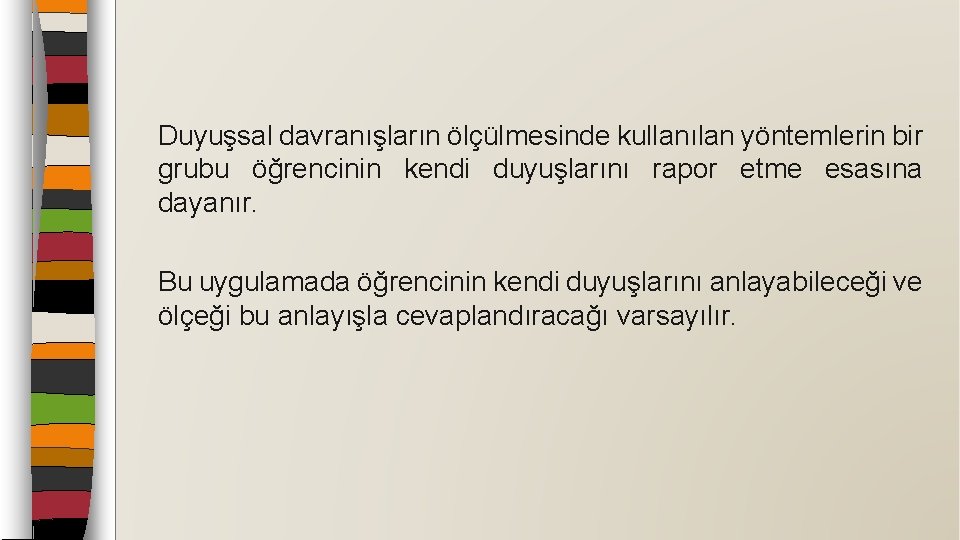 Duyuşsal davranışların ölçülmesinde kullanılan yöntemlerin bir grubu öğrencinin kendi duyuşlarını rapor etme esasına dayanır.