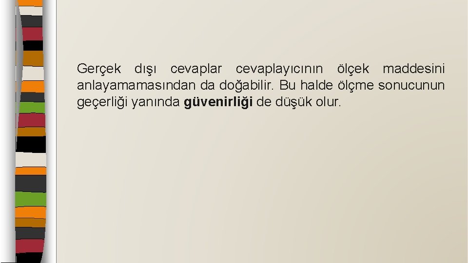 Gerçek dışı cevaplar cevaplayıcının ölçek maddesini anlayamamasından da doğabilir. Bu halde ölçme sonucunun geçerliği