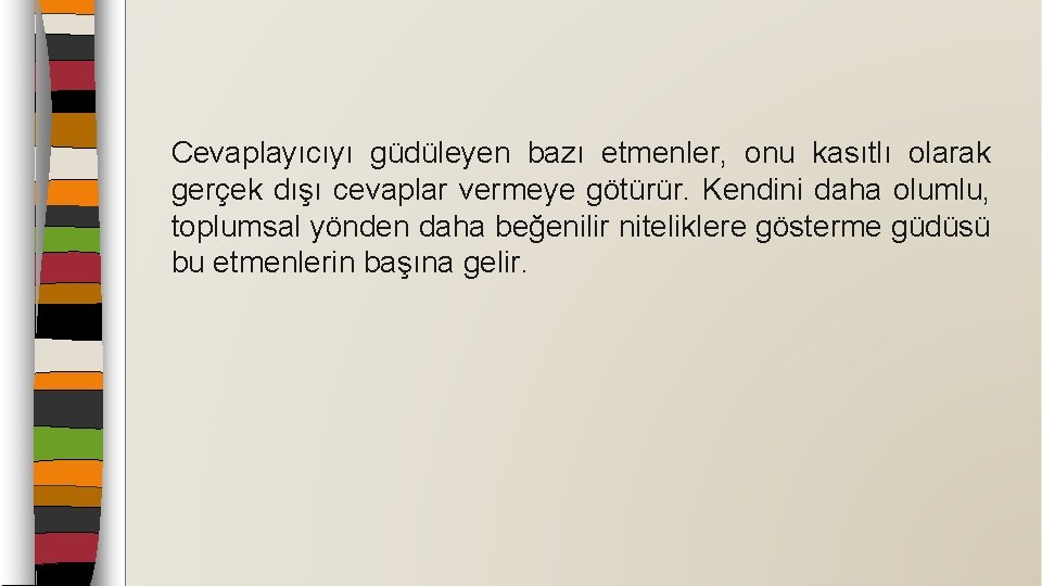 Cevaplayıcıyı güdüleyen bazı etmenler, onu kasıtlı olarak gerçek dışı cevaplar vermeye götürür. Kendini daha