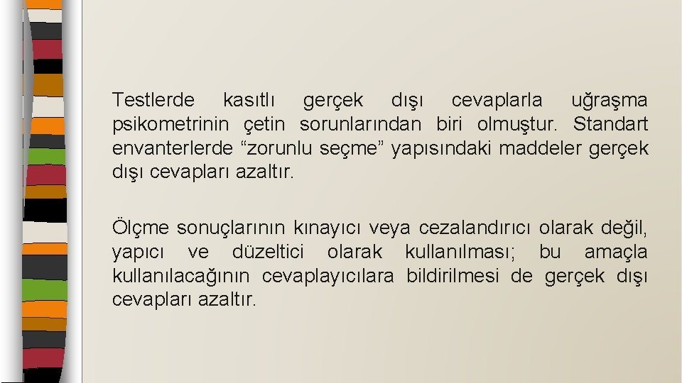 Testlerde kasıtlı gerçek dışı cevaplarla uğraşma psikometrinin çetin sorunlarından biri olmuştur. Standart envanterlerde “zorunlu