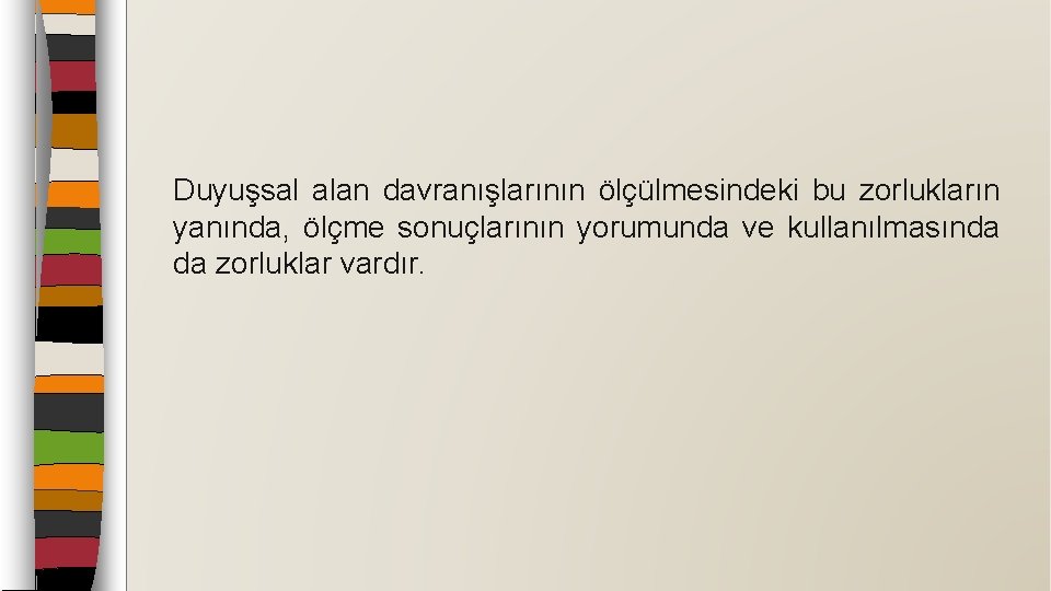 Duyuşsal alan davranışlarının ölçülmesindeki bu zorlukların yanında, ölçme sonuçlarının yorumunda ve kullanılmasında da zorluklar