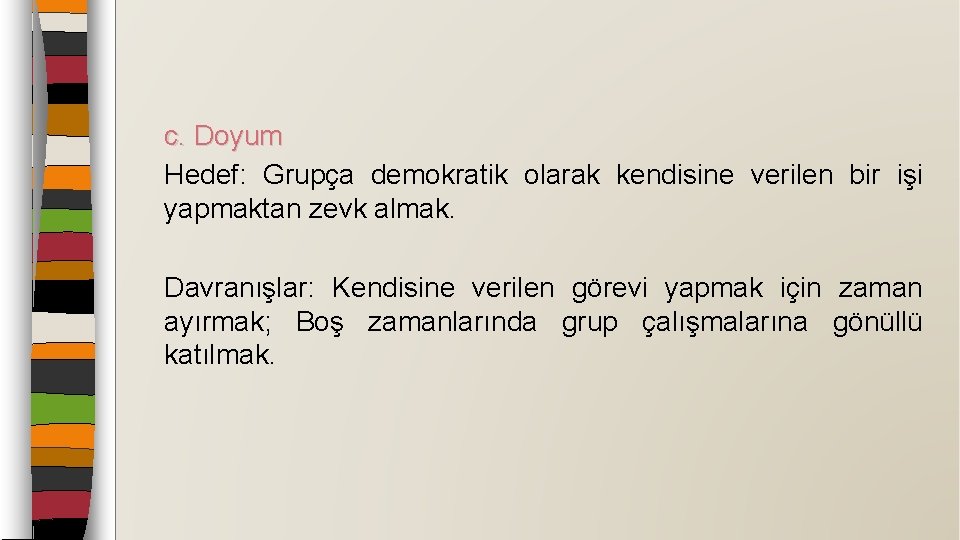 c. Doyum Hedef: Grupça demokratik olarak kendisine verilen bir işi yapmaktan zevk almak. Davranışlar: