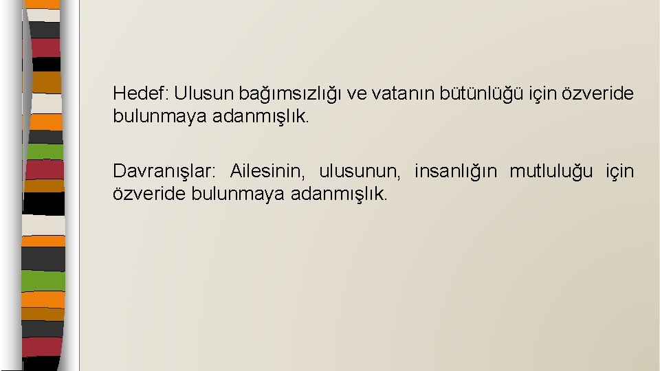 Hedef: Ulusun bağımsızlığı ve vatanın bütünlüğü için özveride bulunmaya adanmışlık. Davranışlar: Ailesinin, ulusunun, insanlığın