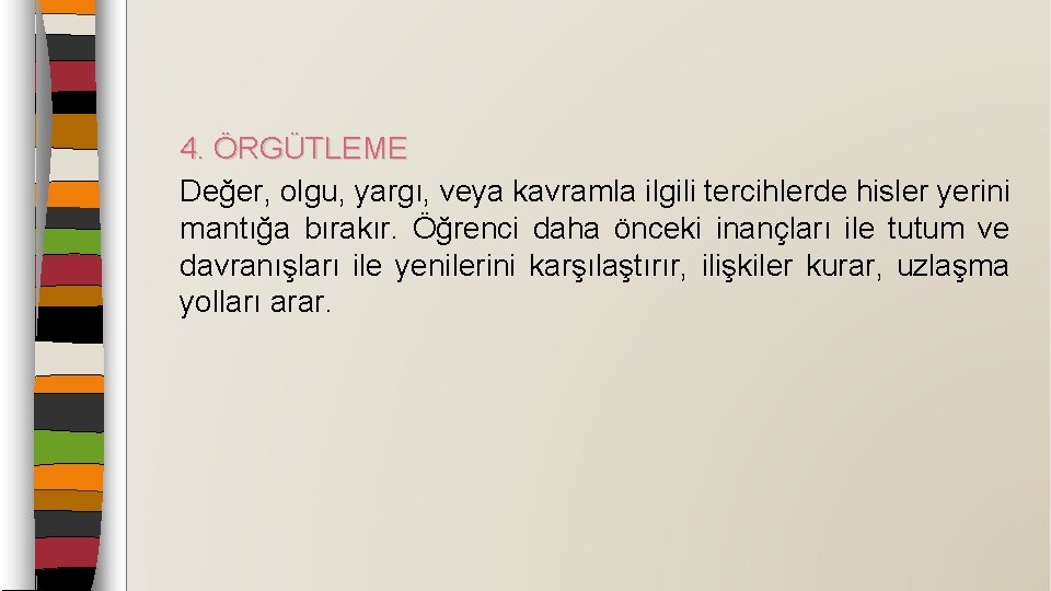 4. ÖRGÜTLEME Değer, olgu, yargı, veya kavramla ilgili tercihlerde hisler yerini mantığa bırakır. Öğrenci