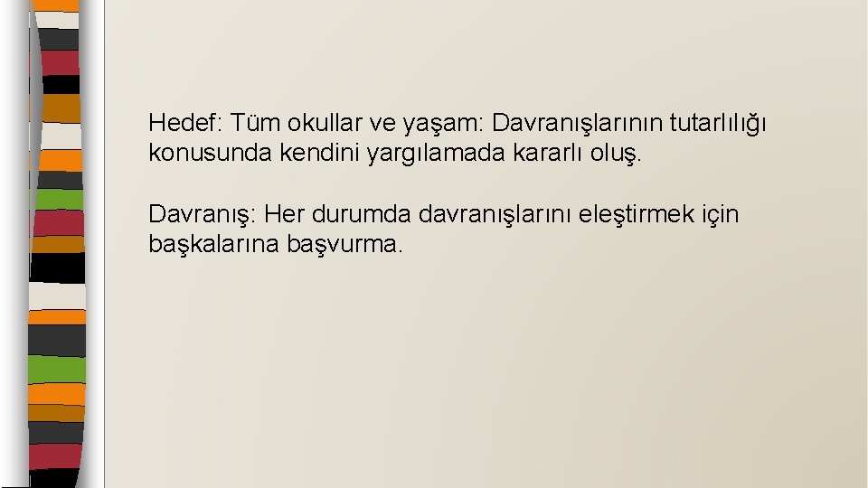 Hedef: Tüm okullar ve yaşam: Davranışlarının tutarlılığı konusunda kendini yargılamada kararlı oluş. Davranış: Her