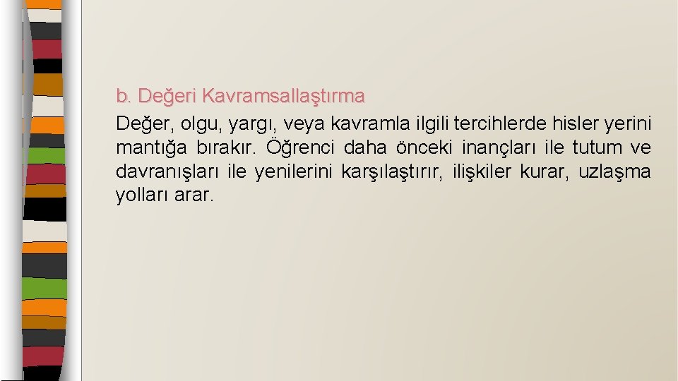 b. Değeri Kavramsallaştırma Değer, olgu, yargı, veya kavramla ilgili tercihlerde hisler yerini mantığa bırakır.