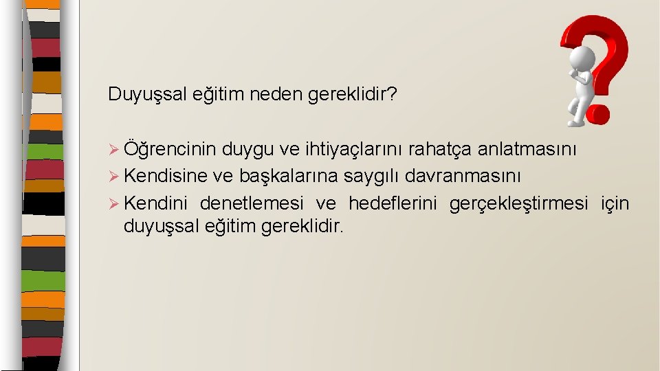 Duyuşsal eğitim neden gereklidir? Ø Öğrencinin duygu ve ihtiyaçlarını rahatça anlatmasını Ø Kendisine ve