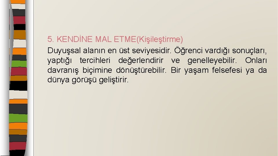 5. KENDİNE MAL ETME(Kişileştirme) Duyuşsal alanın en üst seviyesidir. Öğrenci vardığı sonuçları, yaptığı tercihleri