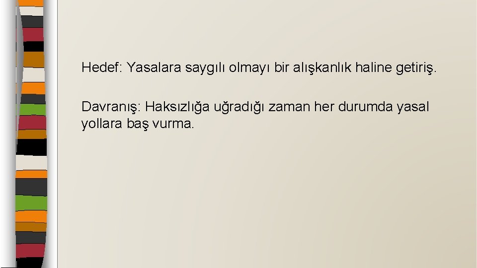 Hedef: Yasalara saygılı olmayı bir alışkanlık haline getiriş. Davranış: Haksızlığa uğradığı zaman her durumda