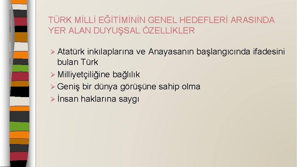 TÜRK MİLLİ EĞİTİMİNİN GENEL HEDEFLERİ ARASINDA YER ALAN DUYUŞSAL ÖZELLİKLER Ø Atatürk inkılaplarına ve