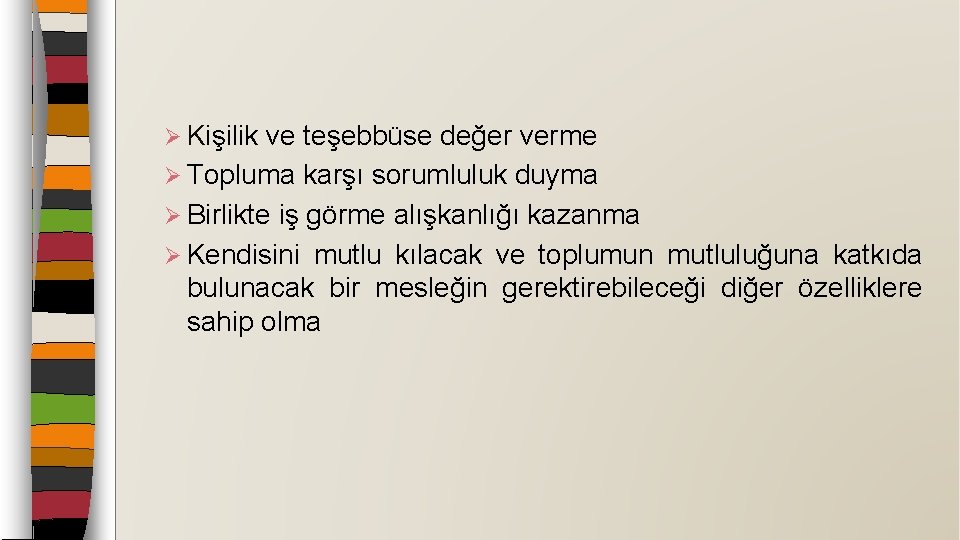 Ø Kişilik ve teşebbüse değer verme Ø Topluma karşı sorumluluk duyma Ø Birlikte iş