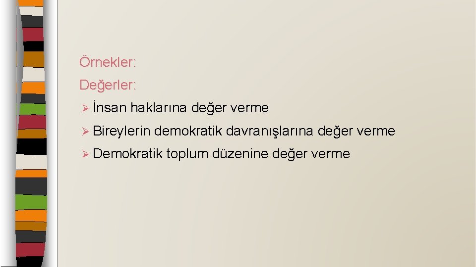 Örnekler: Değerler: Ø İnsan haklarına değer verme Ø Bireylerin demokratik davranışlarına değer verme Ø