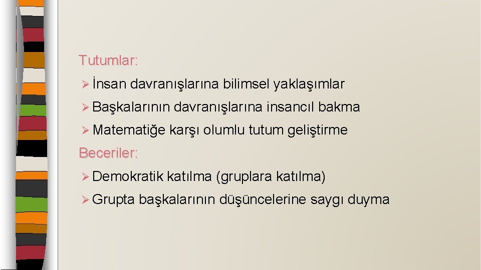 Tutumlar: Ø İnsan davranışlarına bilimsel yaklaşımlar Ø Başkalarının davranışlarına insancıl bakma Ø Matematiğe karşı