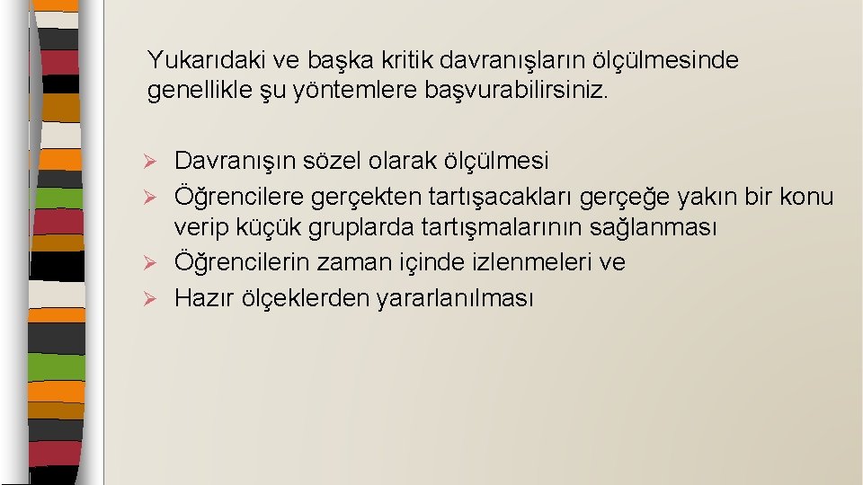 Yukarıdaki ve başka kritik davranışların ölçülmesinde genellikle şu yöntemlere başvurabilirsiniz. Davranışın sözel olarak ölçülmesi