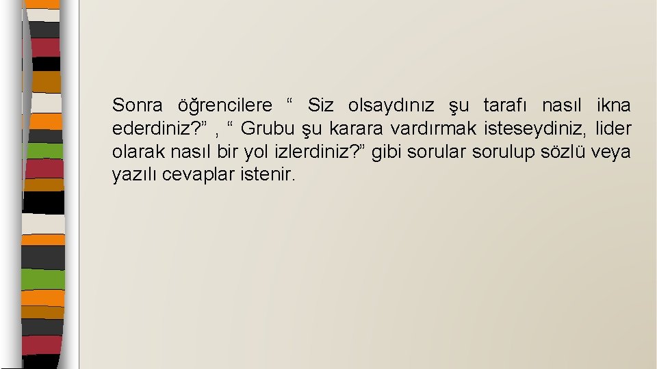 Sonra öğrencilere “ Siz olsaydınız şu tarafı nasıl ikna ederdiniz? ” , “ Grubu