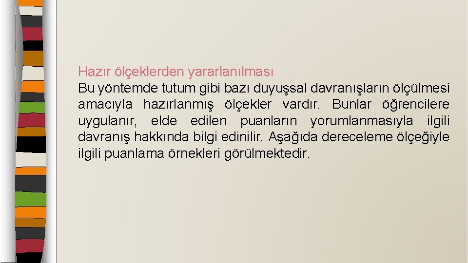 Hazır ölçeklerden yararlanılması Bu yöntemde tutum gibi bazı duyuşsal davranışların ölçülmesi amacıyla hazırlanmış ölçekler