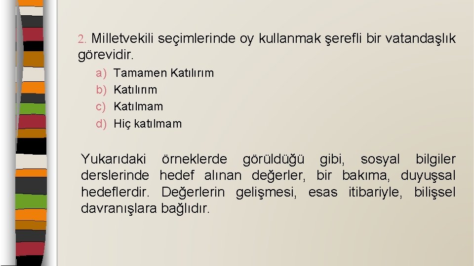 2. Milletvekili seçimlerinde oy kullanmak şerefli bir vatandaşlık görevidir. a) b) c) d) Tamamen