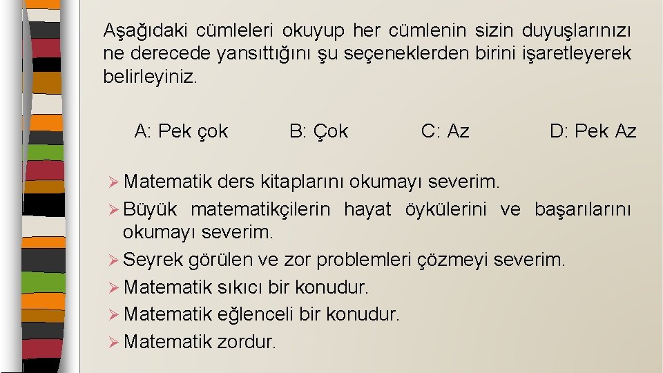 Aşağıdaki cümleleri okuyup her cümlenin sizin duyuşlarınızı ne derecede yansıttığını şu seçeneklerden birini işaretleyerek