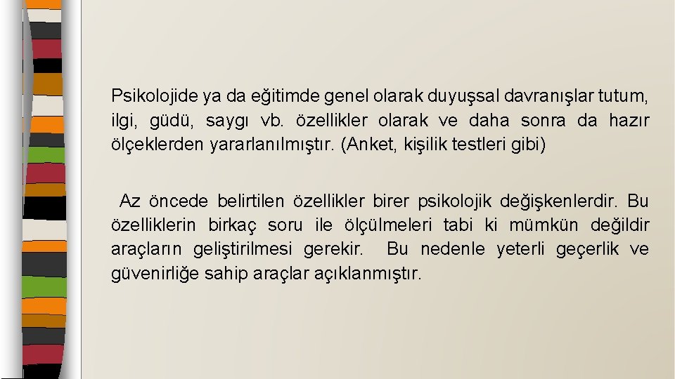 Psikolojide ya da eğitimde genel olarak duyuşsal davranışlar tutum, ilgi, güdü, saygı vb. özellikler