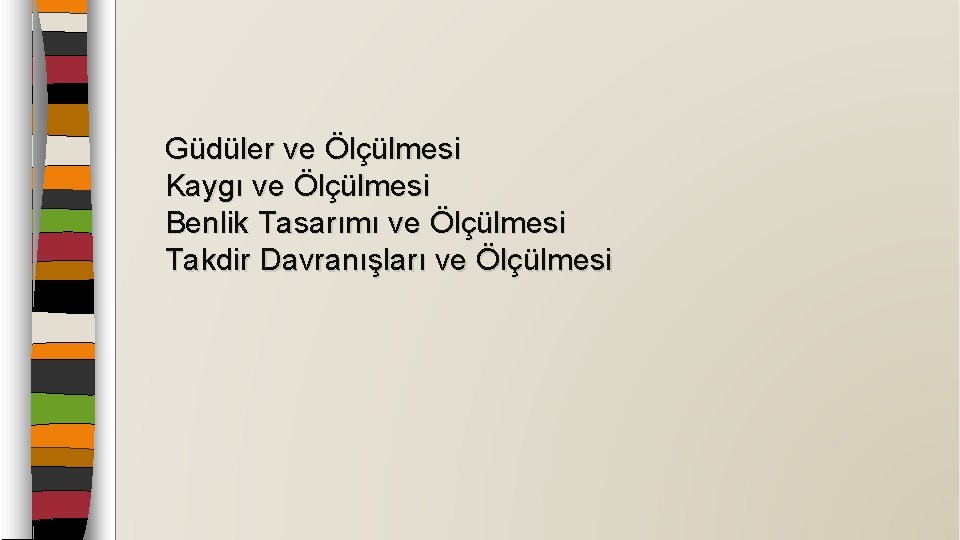 Güdüler ve Ölçülmesi Kaygı ve Ölçülmesi Benlik Tasarımı ve Ölçülmesi Takdir Davranışları ve Ölçülmesi