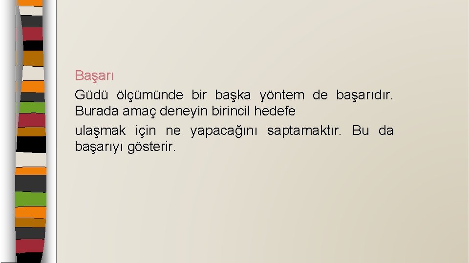 Başarı Güdü ölçümünde bir başka yöntem de başarıdır. Burada amaç deneyin birincil hedefe ulaşmak