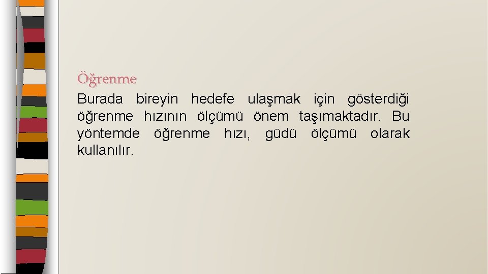 Öğrenme Burada bireyin hedefe ulaşmak için gösterdiği öğrenme hızının ölçümü önem taşımaktadır. Bu yöntemde