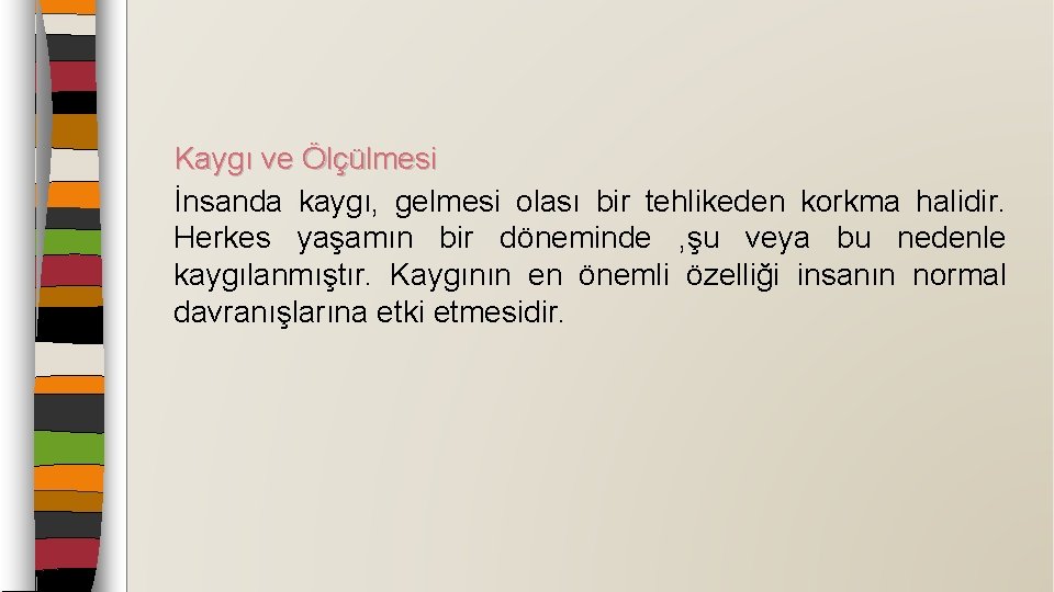 Kaygı ve Ölçülmesi İnsanda kaygı, gelmesi olası bir tehlikeden korkma halidir. Herkes yaşamın bir