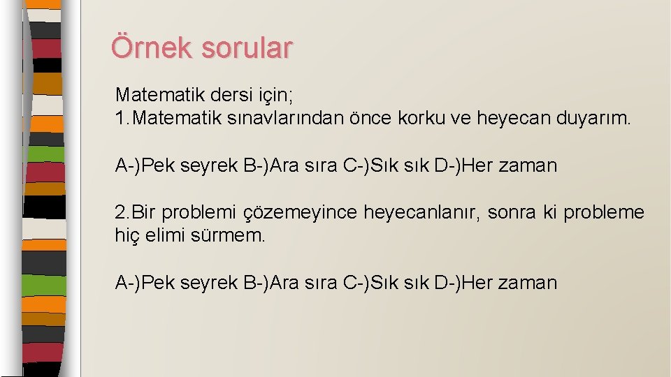 Örnek sorular Matematik dersi için; 1. Matematik sınavlarından önce korku ve heyecan duyarım. A-)Pek