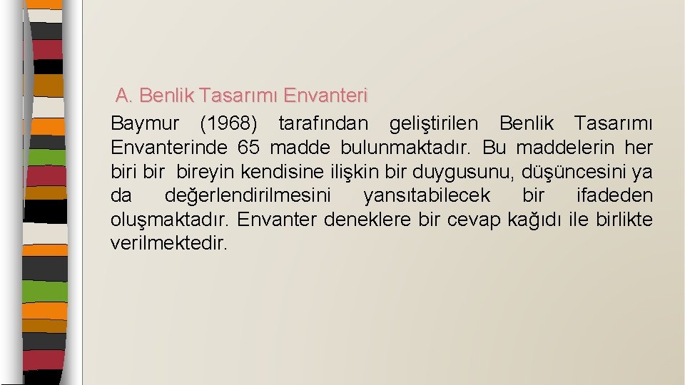 A. Benlik Tasarımı Envanteri Baymur (1968) tarafından geliştirilen Benlik Tasarımı Envanterinde 65 madde bulunmaktadır.