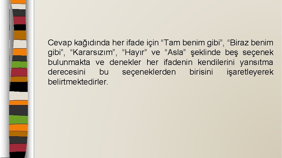 Cevap kağıdında her ifade için “Tam benim gibi”, “Biraz benim gibi”, “Kararsızım”, “Hayır” ve