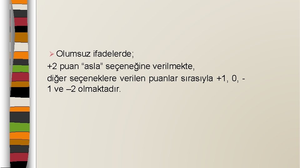 Ø Olumsuz ifadelerde; +2 puan “asla” seçeneğine verilmekte, diğer seçeneklere verilen puanlar sırasıyla +1,