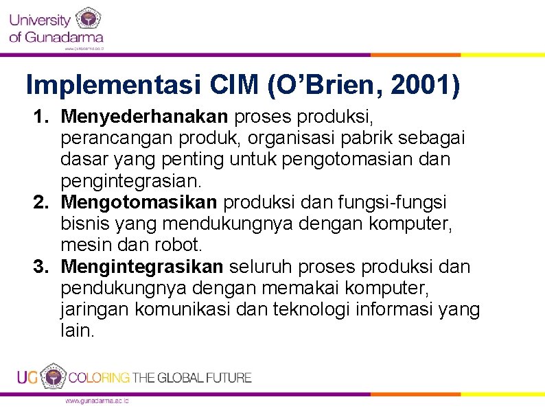 Implementasi CIM (O’Brien, 2001) 1. Menyederhanakan proses produksi, perancangan produk, organisasi pabrik sebagai dasar