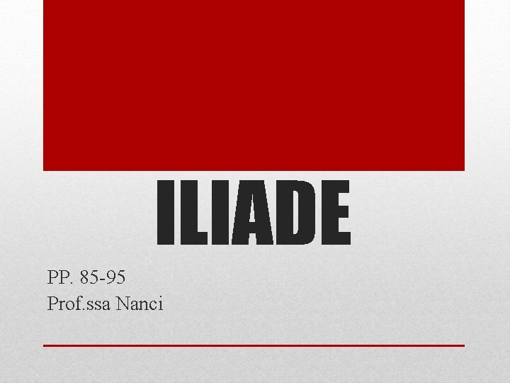 ILIADE PP. 85 -95 Prof. ssa Nanci ILIADE PP. 85 -95 Prof. ssa Nanci