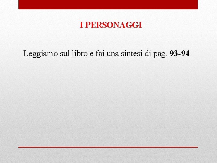 I PERSONAGGI Leggiamo sul libro e fai una sintesi di pag. 93 -94 I PERSONAGGI Leggiamo sul libro e fai una sintesi di pag. 93 -94