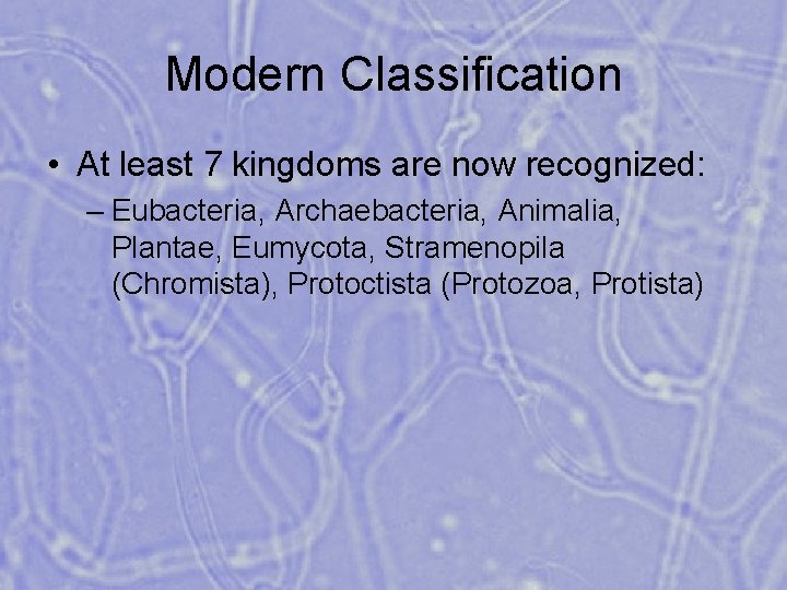 Modern Classification • At least 7 kingdoms are now recognized: – Eubacteria, Archaebacteria, Animalia,