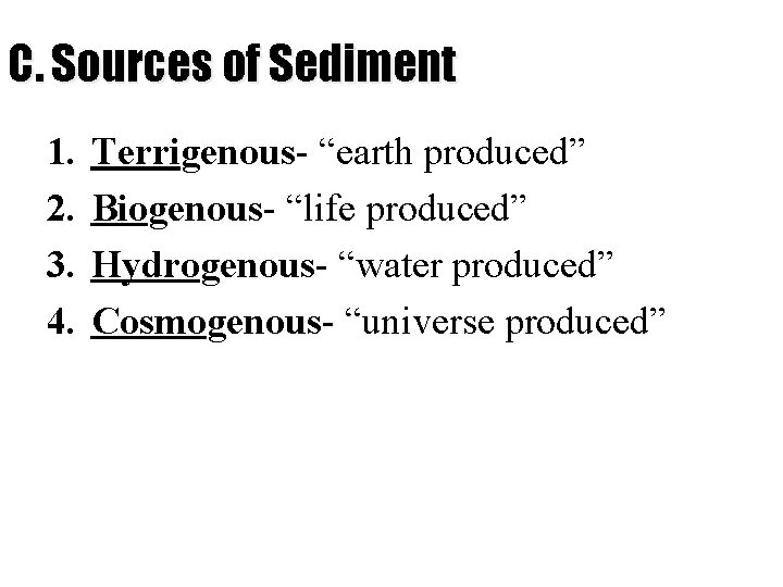 C. Sources of Sediment 1. 2. 3. 4. Terrigenous- “earth produced” Biogenous- “life produced”