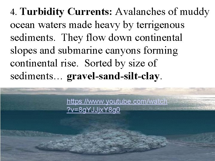 4. Turbidity Currents: Avalanches of muddy ocean waters made heavy by terrigenous sediments. They