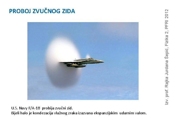U. S. Navy F/A-18 probija zvučni zid. Bijeli halo je kondezacija vlažnog zraka izazvana U. S. Navy F/A-18 probija zvučni zid. Bijeli halo je kondezacija vlažnog zraka izazvana