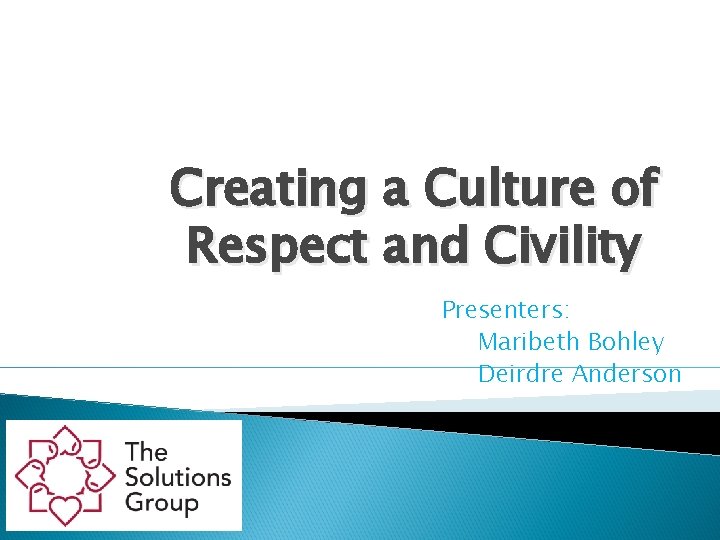 Creating a Culture of Respect and Civility Presenters: Maribeth Bohley Deirdre Anderson 