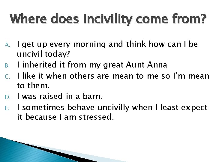 Where does Incivility come from? A. B. C. D. E. I get up every