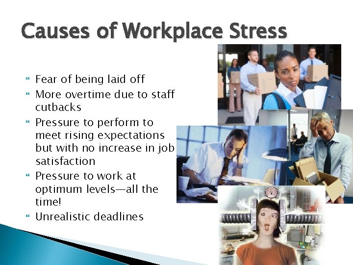 Causes of Workplace Stress Fear of being laid off More overtime due to staff