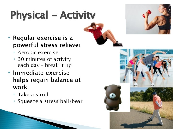 Physical - Activity Regular exercise is a powerful stress reliever. ◦ Aerobic exercise ◦